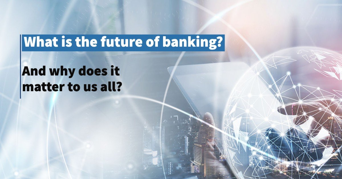 The Future of Banking and What role it will play: